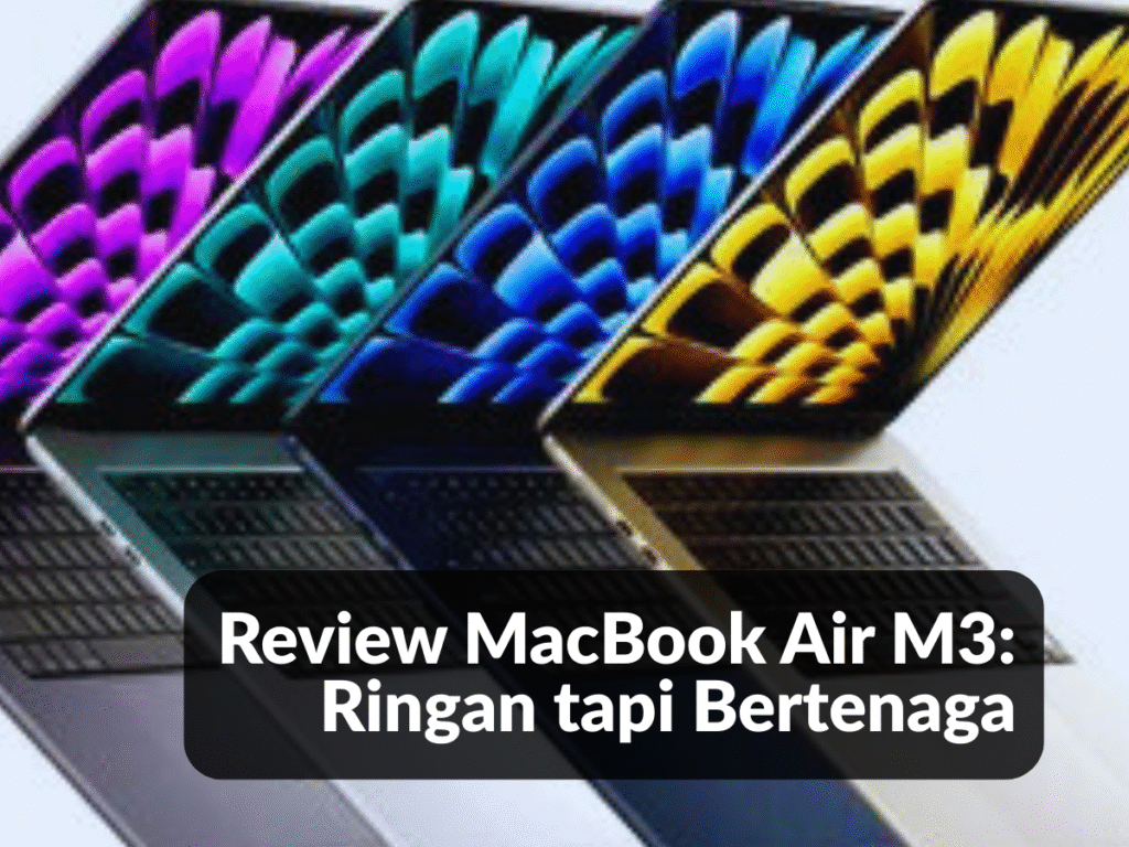 Review MacBook Air M3 Ringan tapi Bertenaga