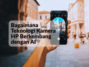 Bagaimana Teknologi Kamera HP Berkembang dengan AI