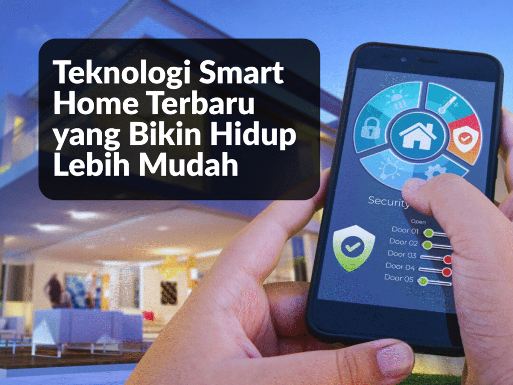 Teknologi Smart Home Terbaru yang Bikin Hidup Lebih Mudah