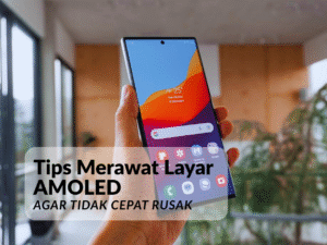 Tips Merawat Layar AMOLED agar Tidak Cepat Rusak