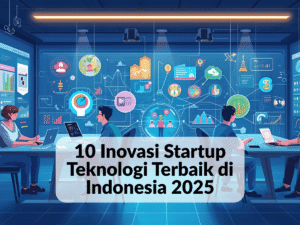 Inovasi Startup Teknologi Terbaik di Indonesia 2025