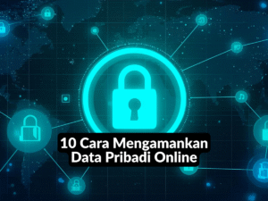 Cara Mengamankan Data Pribadi Online